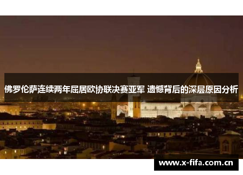 佛罗伦萨连续两年屈居欧协联决赛亚军 遗憾背后的深层原因分析